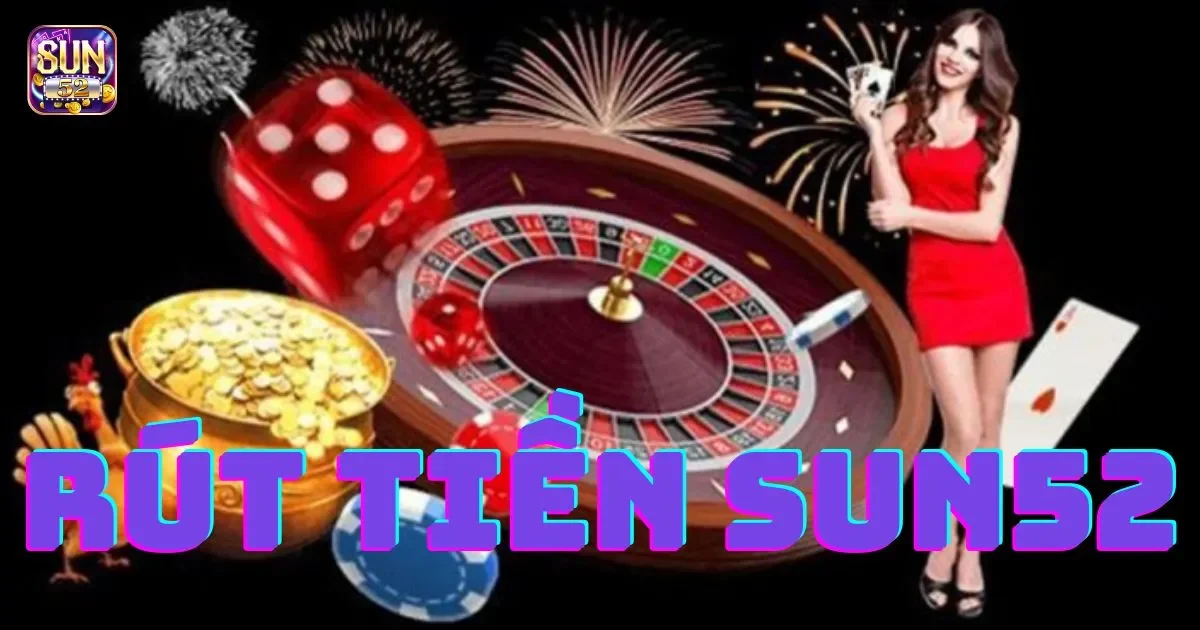 Rút tiền SUN52: Hướng dẫn chi tiết từ A đến Z cho người mới 1 Điều kiện để rút tiền SUN52