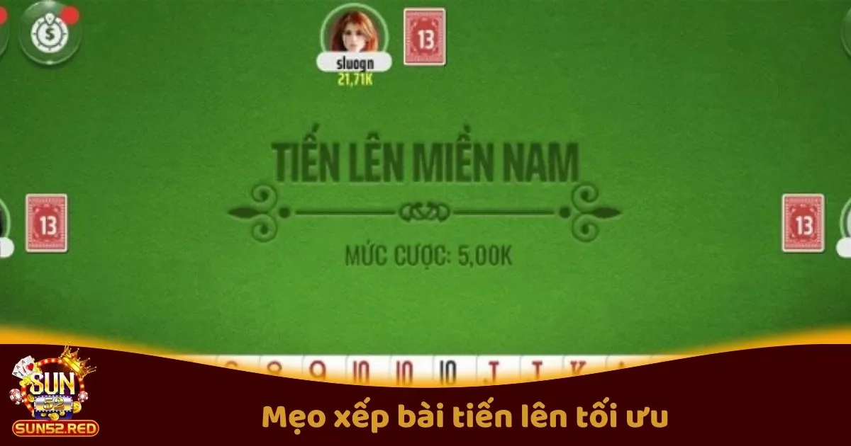 Mẹo Xếp Bài Tiến Lên Tối Ưu: Hướng Dẫn Chi Tiết Trên Sun52